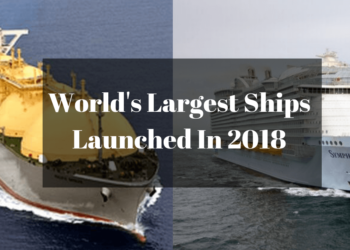 7 World’s Largest Ships Launched In Maritime Industry In 2018