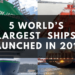 5 Largest Vessels In The World Launched in 2019 5 Largest Vessels In The World Launched in 2019