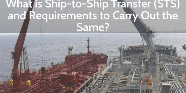 What is Ship-to-Ship Transfer (STS) and Requirements to Carry Out the Same?