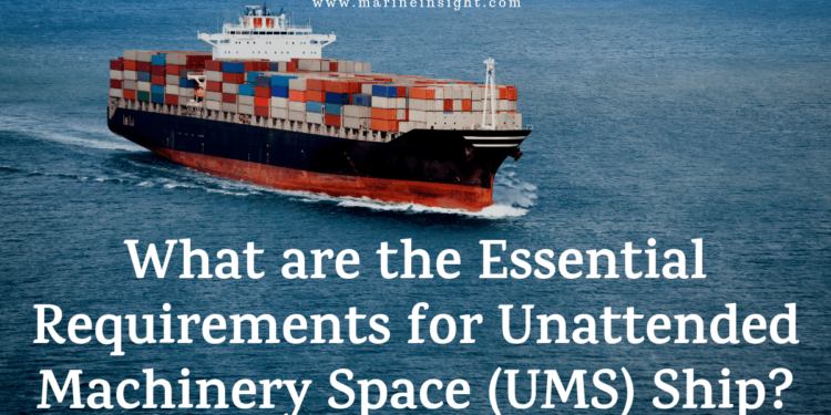 What are the Essential Requirements for Unattended Machinery Space (UMS) Ship?