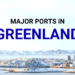 7 Major Ports in Greenland 7 Major Ports in Greenland